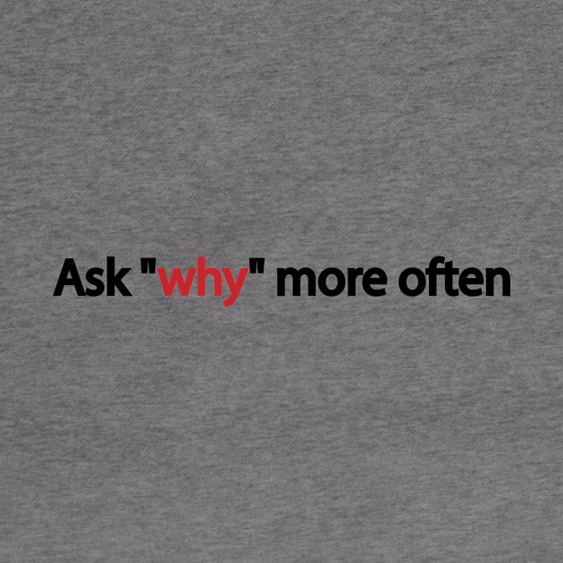 Ask why more often by It'sMyTime